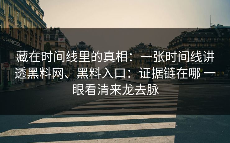 藏在时间线里的真相：一张时间线讲透<strong>黑料网</strong>、黑料入口：证据链在哪 一眼看清来龙去脉
