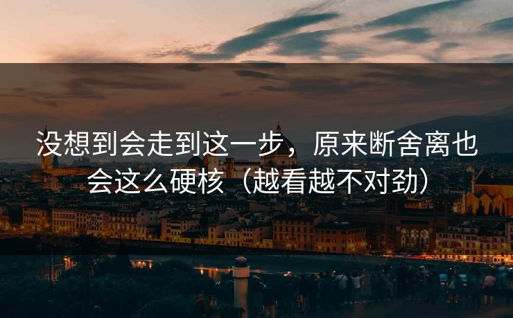 没想到会走到这一步，原来断舍离也会这么硬核（越看越不对劲）
