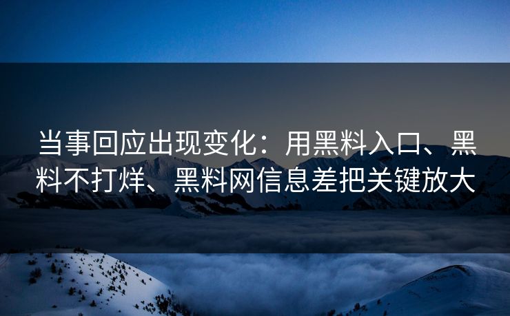 当事回应出现变化：用黑料入口、黑料不打烊、黑料网信息差把关键放大